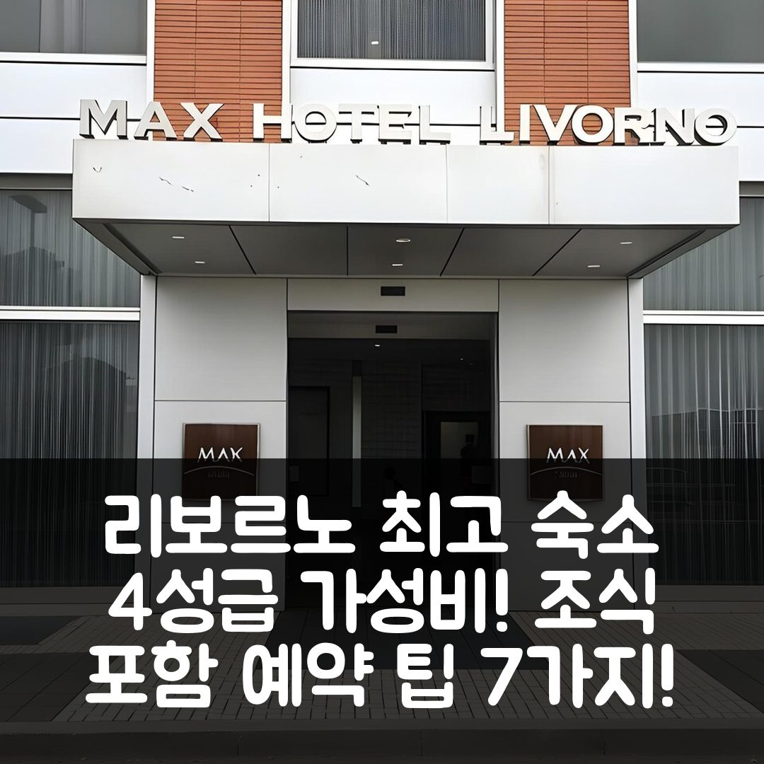 리보르노 숙소 여행 호텔 추천 맥스 호텔 리보르노 | 4성급 조식과 가성비 뛰어난 예약 팁 7가지